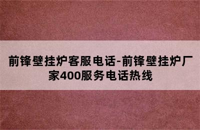 前锋壁挂炉客服电话-前锋壁挂炉厂家400服务电话热线