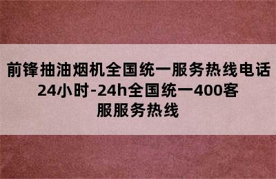 前锋抽油烟机全国统一服务热线电话24小时-24h全国统一400客服服务热线