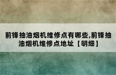 前锋抽油烟机维修点有哪些,前锋抽油烟机维修点地址【明细】