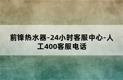 前锋热水器-24小时客服中心-人工400客服电话