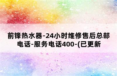 前锋热水器-24小时维修售后总部电话-服务电话400-(已更新