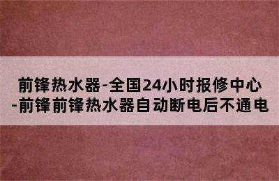 前锋热水器-全国24小时报修中心-前锋前锋热水器自动断电后不通电