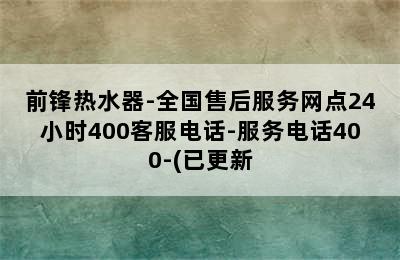 前锋热水器-全国售后服务网点24小时400客服电话-服务电话400-(已更新