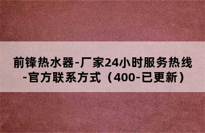 前锋热水器-厂家24小时服务热线-官方联系方式（400-已更新）