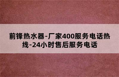 前锋热水器-厂家400服务电话热线-24小时售后服务电话