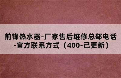 前锋热水器-厂家售后维修总部电话-官方联系方式（400-已更新）