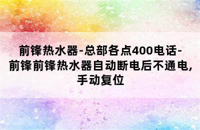 前锋热水器-总部各点400电话-前锋前锋热水器自动断电后不通电,手动复位