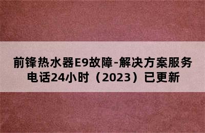 前锋热水器E9故障-解决方案服务电话24小时（2023）已更新