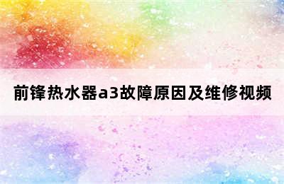 前锋热水器a3故障原因及维修视频