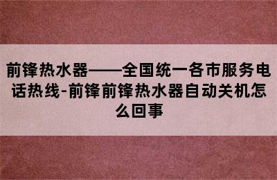 前锋热水器——全国统一各市服务电话热线-前锋前锋热水器自动关机怎么回事