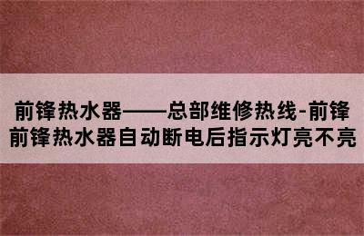 前锋热水器——总部维修热线-前锋前锋热水器自动断电后指示灯亮不亮