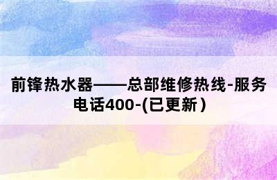 前锋热水器——总部维修热线-服务电话400-(已更新）