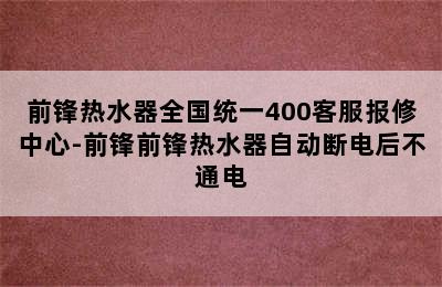 前锋热水器全国统一400客服报修中心-前锋前锋热水器自动断电后不通电