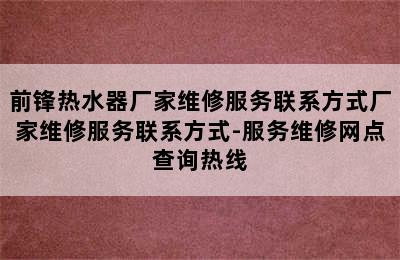 前锋热水器厂家维修服务联系方式厂家维修服务联系方式-服务维修网点查询热线