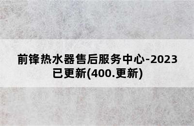 前锋热水器售后服务中心-2023已更新(400.更新)