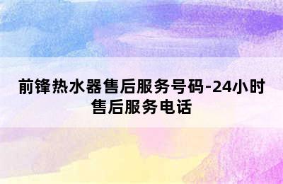 前锋热水器售后服务号码-24小时售后服务电话