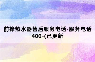 前锋热水器售后服务电话-服务电话400-(已更新