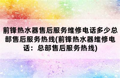 前锋热水器售后服务维修电话多少总部售后服务热线(前锋热水器维修电话：总部售后服务热线)