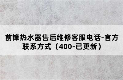 前锋热水器售后维修客服电话-官方联系方式（400-已更新）