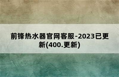 前锋热水器官网客服-2023已更新(400.更新)