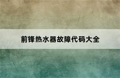 前锋热水器故障代码大全