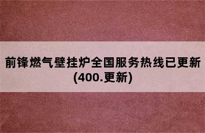 前锋燃气壁挂炉全国服务热线已更新(400.更新)