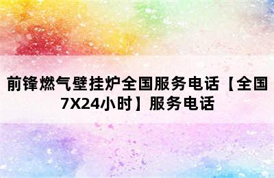 前锋燃气壁挂炉全国服务电话【全国7X24小时】服务电话