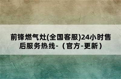 前锋燃气灶(全国客服)24小时售后服务热线-（官方-更新）