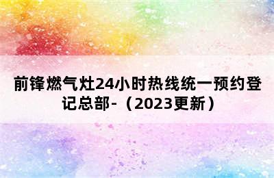 前锋燃气灶24小时热线统一预约登记总部-（2023更新）