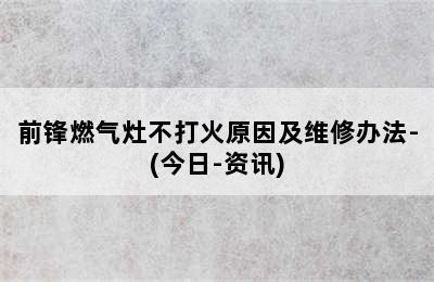 前锋燃气灶不打火原因及维修办法-(今日-资讯)