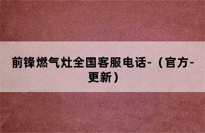 前锋燃气灶全国客服电话-（官方-更新）