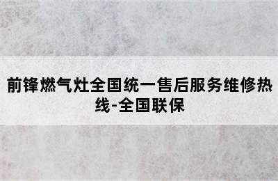 前锋燃气灶全国统一售后服务维修热线-全国联保