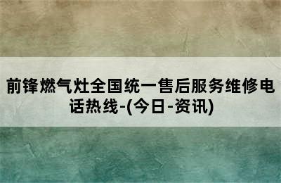 前锋燃气灶全国统一售后服务维修电话热线-(今日-资讯)