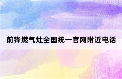 前锋燃气灶全国统一官网附近电话