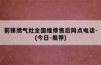 前锋燃气灶全国维修售后网点电话-(今日-推荐)