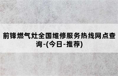 前锋燃气灶全国维修服务热线网点查询-(今日-推荐)