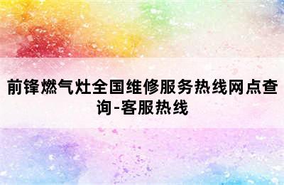 前锋燃气灶全国维修服务热线网点查询-客服热线