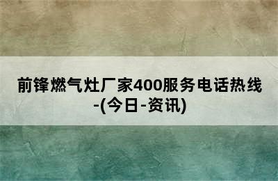 前锋燃气灶厂家400服务电话热线-(今日-资讯)