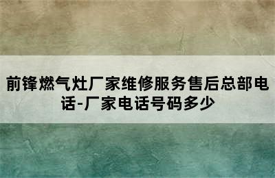 前锋燃气灶厂家维修服务售后总部电话-厂家电话号码多少