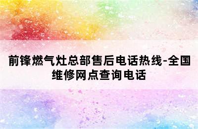 前锋燃气灶总部售后电话热线-全国维修网点查询电话