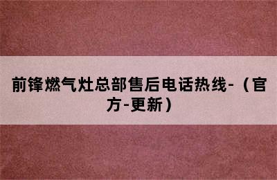 前锋燃气灶总部售后电话热线-（官方-更新）