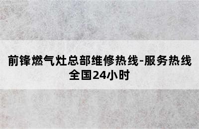 前锋燃气灶总部维修热线-服务热线全国24小时