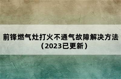 前锋燃气灶打火不通气故障解决方法（2023已更新）