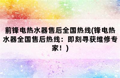 前锋电热水器售后全国热线(锋电热水器全国售后热线：即刻寻获维修专家！)