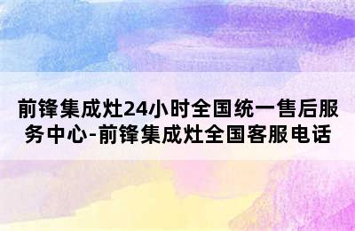 前锋集成灶24小时全国统一售后服务中心-前锋集成灶全国客服电话