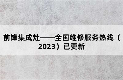 前锋集成灶——全国维修服务热线（2023）已更新