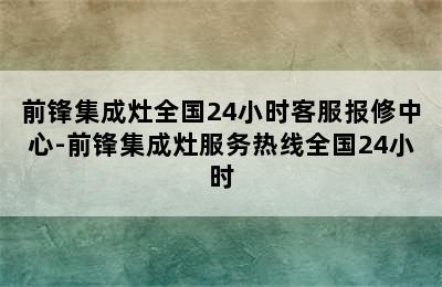 前锋集成灶全国24小时客服报修中心-前锋集成灶服务热线全国24小时