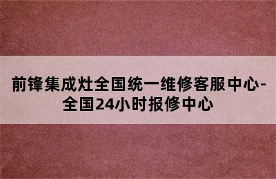 前锋集成灶全国统一维修客服中心-全国24小时报修中心