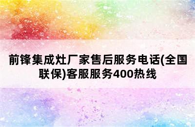 前锋集成灶厂家售后服务电话(全国联保)客服服务400热线