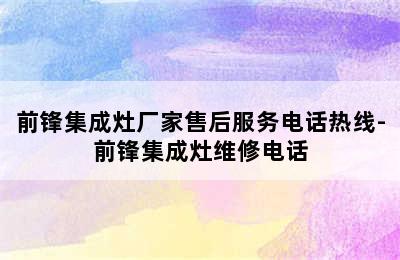 前锋集成灶厂家售后服务电话热线-前锋集成灶维修电话